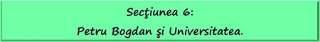 Sectiunea 6: Petru Bogdan şi Universitatea